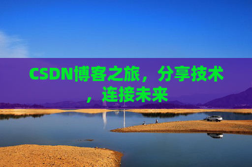 CSDN博客之旅,分享技术,连接未来